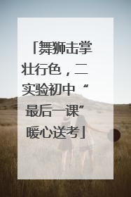 舞狮击掌壮行色，二实验初中“最后一课”暖心送考