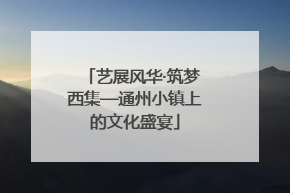 艺展风华·筑梦西集—通州小镇上的文化盛宴