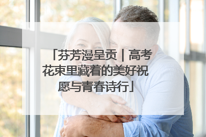 芬芳漫呈贡｜高考花束里藏着的美好祝愿与青春诗行