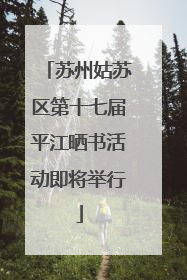 苏州姑苏区第十七届平江晒书活动即将举行