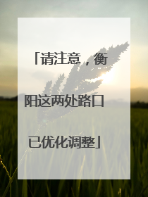 请注意，衡阳这两处路口已优化调整