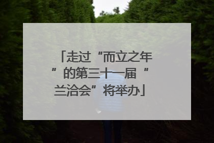 走过“而立之年”的第三十一届“兰洽会”将举办