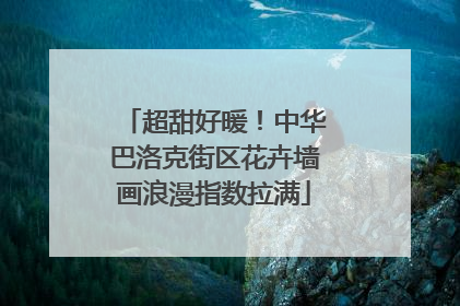 超甜好暖！中华巴洛克街区花卉墙画浪漫指数拉满