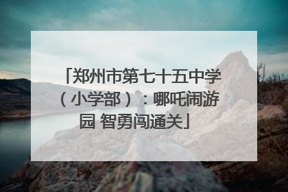 郑州市第七十五中学（小学部）：哪吒闹游园 智勇闯通关