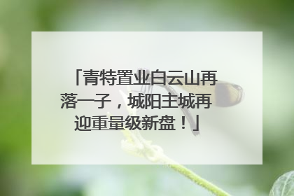 青特置业白云山再落一子，城阳主城再迎重量级新盘！