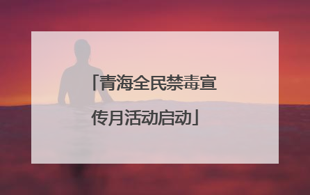 青海全民禁毒宣传月活动启动
