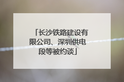 长沙铁路建设有限公司、深圳供电段等被约谈