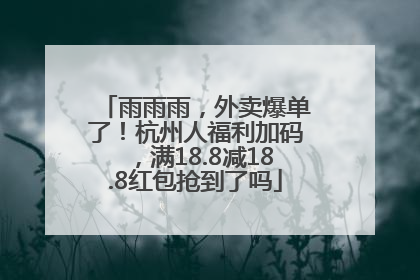 雨雨雨，外卖爆单了！杭州人福利加码，满18.8减18.8红包抢到了吗