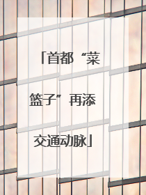 首都“菜篮子”再添交通动脉