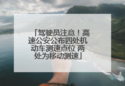 驾驶员注意！高速公安公布四处机动车测速点位 两处为移动测速