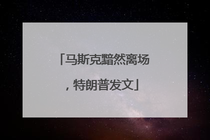 马斯克黯然离场，特朗普发文