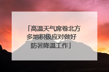 高温天气席卷北方 多地积极应对做好防暑降温工作