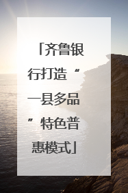 齐鲁银行打造“一县多品”特色普惠模式