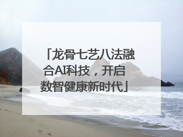 龙骨七艺八法融合AI科技，开启数智健康新时代