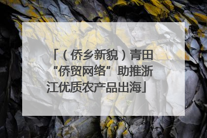 （侨乡新貌）青田“侨贸网络”助推浙江优质农产品出海