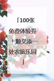 100张免费体验券！顺义添一处农旅乐园