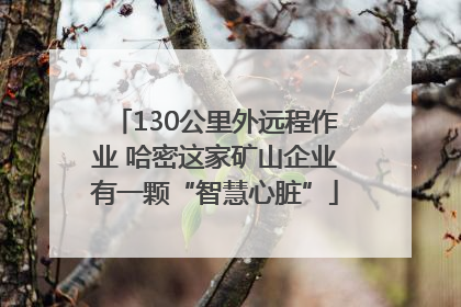 130公里外远程作业 哈密这家矿山企业有一颗“智慧心脏”