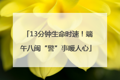 13分钟生命时速！端午八闽“警”事暖人心