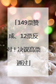 149票赞成、12票反对！决议高票通过