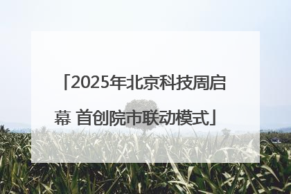 2025年北京科技周启幕 首创院市联动模式