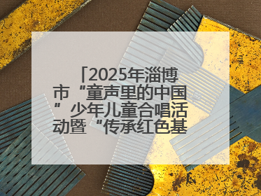 2025年淄博市“童声里的中国”少年儿童合唱活动暨“传承红色基因·七一童心向党”歌咏展演举行