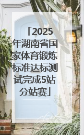 2025年湖南省国家体育锻炼标准达标测试完成5站分站赛
