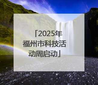 2025年福州市科技活动周启动
