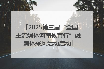2025第三届“全国主流媒体河南教育行”融媒体采风活动启动