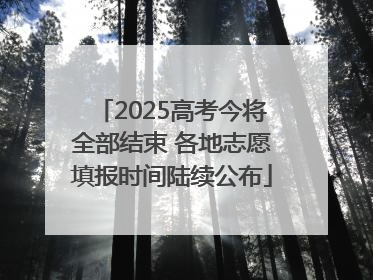 2025高考今将全部结束 各地志愿填报时间陆续公布