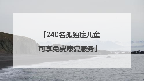 240名孤独症儿童可享免费康复服务