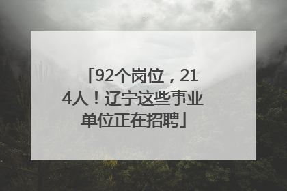 92个岗位，214人！辽宁这些事业单位正在招聘